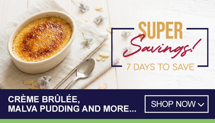 7 Days Super Savings on Crème Brûlée, Malva Pudding and more - visit MyBidfood to shop now